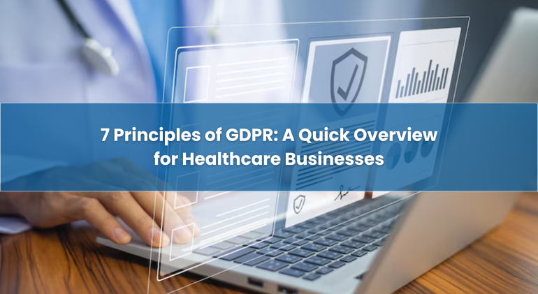 7 Principles of GDPR: A Quick Overview for Healthcare Businesses 7-Principles-of-GDPR-Healthcare-Businesses