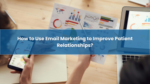How-to-Use-Email-Marketing-to-Improve-Patient-Relationships?