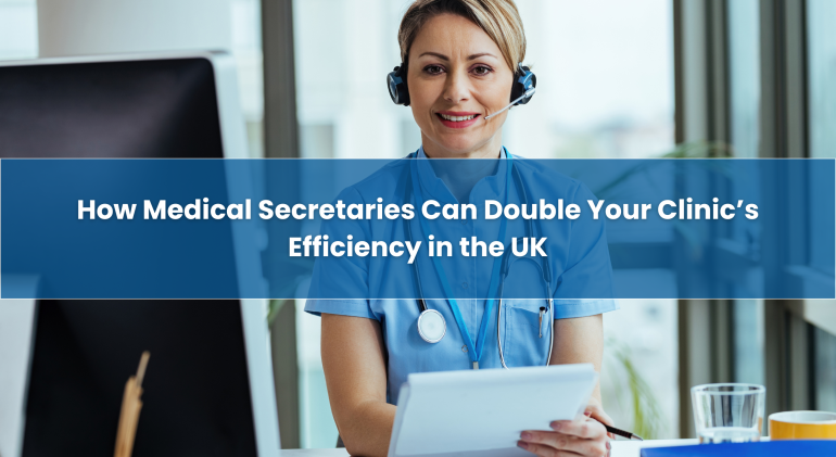 How-Medical-Secretaries-Can-Double-Your-Clinic’s-Efficiency-in-the-UK
