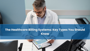 The-Healthcare-Billing-systems-Key-Types-You-Should-Know
