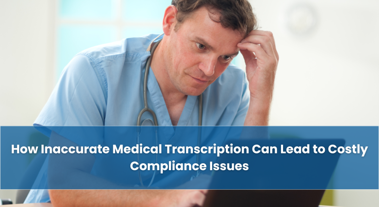 How Inaccurate-Medical-Transcription-Can-Lead-to-Costly-Compliance-Issues