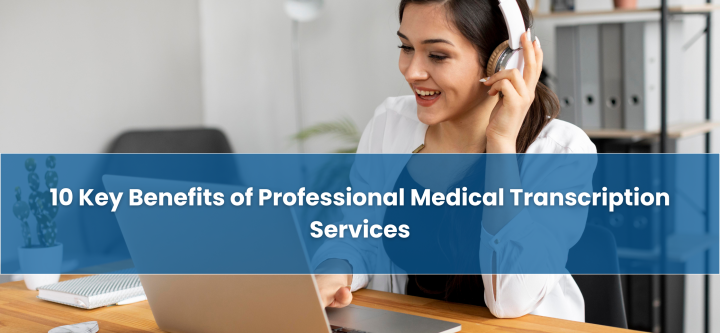 Key Benefits of Professional Medical Transcription Services Key-Benefits-of-Professional-Medical-Transcription-Services