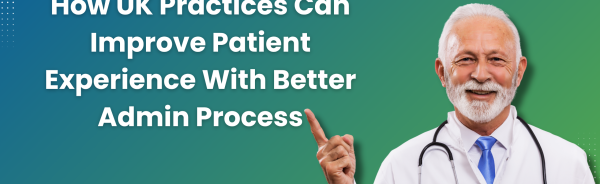 How-UK-Practices-Can-Improve-Patient-Experience-With-Better-Admin-Process