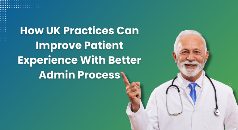How-UK-Practices-Can-Improve-Patient-Experience-With-Better-Admin-Process