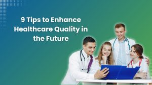 9 Tips to Enhance Healthcare-Quality-in-the-Future