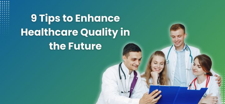 9 Tips to Enhance Healthcare Quality in the Future 9 Tips to Enhance Healthcare-Quality-in-the-Future
